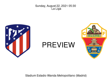 Match Preview Atlético Madrid vs Elche La Liga Aug 22, 2021