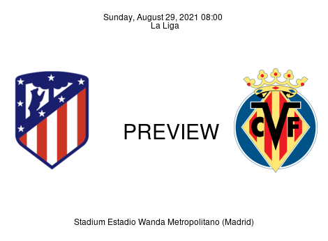 Match Preview Atlético Madrid vs Villarreal La Liga Aug 29, 2021
